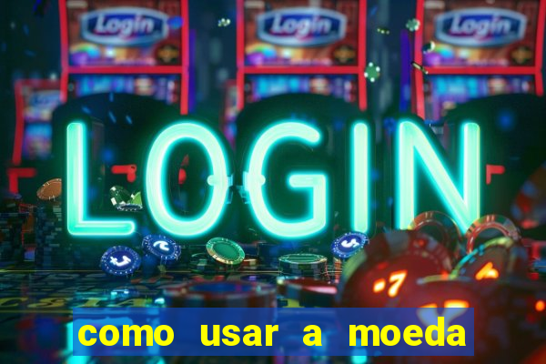 como usar a moeda now no big win